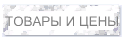 ТОВАРЫ И ЦЕНЫ